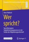Image for Wer Spricht?: Sprachbezogene Subjektivierungsprozesse in Der Schule Der Migrationsgesellschaft