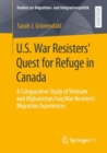 Image for U.S. war resisters&#39; quest for refuge in Canada  : a comparative study of Vietnam and Afghanistan/Iraq War resisters&#39; migration experiences