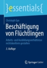 Image for Beschaftigung von Fluchtlingen : Arbeits- und Ausbildungsverhaltnisse rechtskonform gestalten