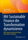 Image for Mit Sustainable Finance die Transformation dynamisieren : Wie Finanzwirtschaft nachhaltiges Wirtschaften ermoeglicht