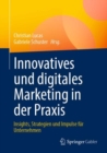 Image for Innovatives und digitales Marketing in der Praxis : Insights, Strategien und Impulse fur Unternehmen