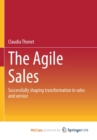 Image for The Agile Sales : Successfully shaping transformation in sales and service