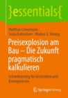 Image for Preisexplosion Am Bau - Die Zukunft Pragmatisch Kalkulieren: Schnelleinstieg Fur Architekten Und Bauingenieure