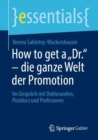 Image for How to get a „Dr.“ – die ganze Welt der Promotion : Im Gesprach mit Doktoranden, Postdocs und Professoren