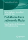 Image for Produktionskulturen audiovisueller Medien : Neuere Perspektiven der Medienindustrie- und Produktionsforschung