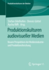 Image for Produktionskulturen Audiovisueller Medien: Neuere Perspektiven Der Medienindustrie- Und Produktionsforschung