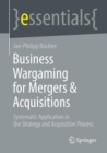 Image for Business Wargaming for Mergers &amp; Acquisitions: Systematic Application in the Strategy and Acquisition Process