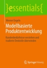 Image for Modellbasierte Produktentwicklung: Kundenbedurfnisse Verstehen Und Tradierte Denkstile Uberwinden