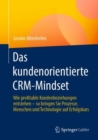 Image for Das kundenorientierte CRM-Mindset : Wie profitable Kundenbeziehungen entstehen – so bringen Sie Prozesse, Menschen und Technologie auf Erfolgskurs