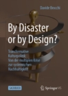 Image for By Disaster or by Design?: Transformative Kulturpolitik: Von Der Multiplen Krise Zur Systemischen Nachhaltigkeit