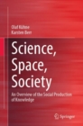 Image for Science, space, society  : an overview of the social production of knowledge