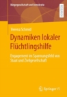 Image for Dynamiken Lokaler Fluchtlingshilfe: Engagement Im Spannungsfeld Von Staat Und Zivilgesellschaft