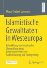 Image for Islamistische Gewalttaten in Westeuropa: Entwicklung Und Empirische Überprüfung Eines Erklärungsmodells Der Radikalisierung Und Tatbegehung