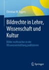 Image for Bildrechte in Lehre, Wissenschaft Und Kultur: Bilder Rechtssicher in Der Wissensvermittlung Publizieren