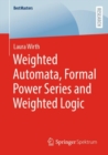Image for Weighted automata, formal power series and weighted logic