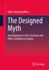 Image for The designed myth  : investigations on the structure and effect condition of utopia