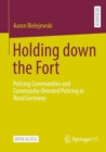 Image for Holding down the Fort : Policing Communities and Community-Oriented Policing in Rural Germany