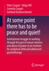 Image for At some point there has to be peace and quiet!  : institutional struggle to working through the past of sexual violence and abuse of power at an institute for analytical child and adolescent psychoth