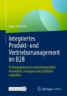 Image for Integriertes Produkt- und Vertriebsmanagement im B2B : Technologiebasierte Industrieprodukte entwickeln, managen und profitabel verkaufen