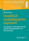 Image for Sexualität Als Sozialpädagogischer Gegenstand: Eine Qualitativ-Rekonstruktive Studie Zum Vermittlungshandeln in Der Heimerziehung