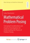 Image for Mathematical Problem Posing : Conceptual Considerations and Empirical Investigations for Understanding the Process of Problem Posing