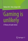 Image for Gaming is unlikely  : a theory of ludic action
