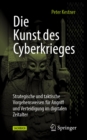 Image for Die Kunst Des Cyberkrieges: Strategische Und Taktische Vorgehensweisen Fur Angriff Und Verteidigung Im Digitalen Zeitalter