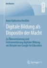 Image for Digitale Bildung als Dispositiv der Macht : Zu Okonomisierung und Instrumentierung digitaler Bildung am Beispiel von Google for Education