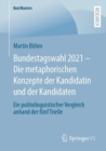 Image for Bundestagswahl 2021 - Die metaphorischen Konzepte der Kandidatin und der Kandidaten: Ein politolinguistischer Vergleich anhand der funf Trielle