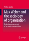 Image for Max Weber and the sociology of organization  : reflections on a concept of pre-modern organization
