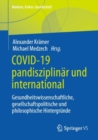 Image for Covid-19 pandisziplinar und international : Gesundheitswissenschaftliche, gesellschaftspolitische und philosophische Hintergrunde