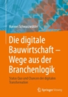 Image for Die Digitale Bauwirtschaft - Wege Aus Der Branchenlogik: Status Quo Und Chancen Der Digitalen Transformation