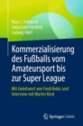 Image for Kommerzialisierung Des Fuballs Vom Amateursport Bis Zur Super League: Mit Geleitwort Von Fredi Bobic Und Interview Mit Martin Kind