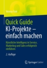 Image for Quick Guide KI-Projekte - Einfach Machen: Künstliche Intelligenz in Service, Marketing Und Sales Erfolgreich Einführen