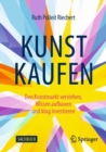 Image for Kunst Kaufen: Den Kunstmarkt Verstehen, Wissen Aufbauen Und Klug Investieren