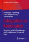 Image for Integration in Kommunen : Bedeutung, aktuelle Entwicklungen und Perspektiven aus Theorie und Praxis
