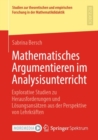 Image for Mathematisches Argumentieren im Analysisunterricht : Explorative Studien zu Herausforderungen und Losungsansatzen aus der Perspektive von Lehrkraften