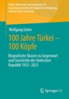 Image for 100 Jahre Turkei - 100 Kopfe: Biografische Skizzen Zu Gegenwart Und Geschichte Der Turkischen Republik 1923-2023