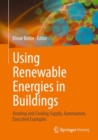 Image for Using Renewable Energies in Buildings : Heating and Cooling Supply, Automation, Executed Examples