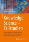 Image for Knowledge Science – Fallstudien : Wie mit Kunstlicher Intelligenz die Wissenssicherung und -nutzung im Unternehmen unterstutzt wird