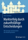 Image for Markterfolg Durch Zukunftsfahige Entscheidungen: Mit Strategie Und Innovation Den Wandel Gestalten