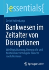 Image for Bankwesen Im Zeitalter Von Disruptionen: Wie Digitalisierung, Demografie Und Kundenfokussierung Die Branche Revolutionieren