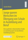 Image for Junge Queere Menschen Im Ubergang Von Schule in Ausbildung Und Beruf: Eine Qualitativ-Rekonstruktive Studie Zu (Un)doing Queer Im Beruflichen Ausbildungssystem