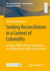 Image for Seeking reconciliation in a context of coloniality  : a study of white people&#39;s approaches in a multicultural South African church