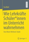 Image for Wie Lehrkräfte Schüler*innen Im Unterricht Wahrnehmen: Eine Mixed-Methods-Studie