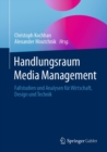 Image for Handlungsraum Media Management: Fallstudien Und Analysen Fur Wirtschaft, Design Und Technik