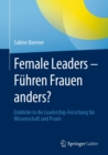 Image for Female Leaders - Fuhren Frauen Anders?: Einblicke in Die Leadership-Forschung Fur Wissenschaft Und Praxis