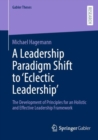 Image for Leadership Paradigm Shift to &#39;Eclectic Leadership&#39;: The Development of Principles for an Holistic and Effective Leadership Framework
