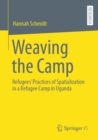 Image for Weaving the camp  : refugees&#39; practices of spatialization in a refugee camp in Uganda