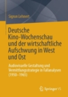 Image for Deutsche Kino-Wochenschau und der wirtschaftliche Aufschwung in West und Ost : Audiovisuelle Gestaltung und Vermittlungsstrategie in Fallanalysen (1950-1965)